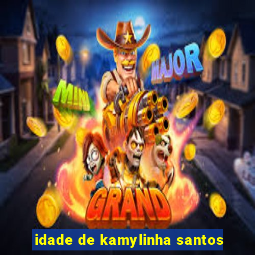 idade de kamylinha santos